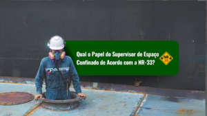 Qual o Papel do Supervisor de Espaço Confinado de Acordo com a NR-33?